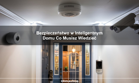 Bezpieczeństwo w Inteligentnym Domu: Co Musisz Wiedzieć?
